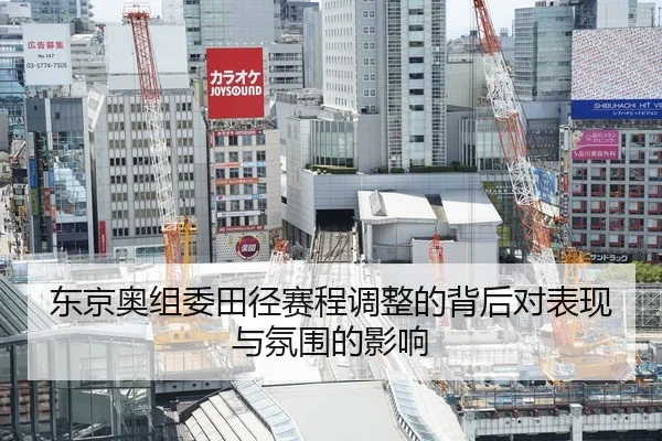 东京奥组委田径赛程调整的背后对表现与氛围的影响